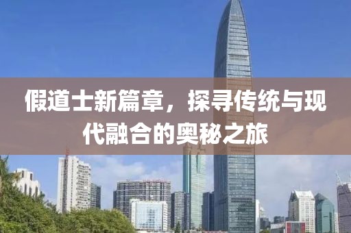 假道士新篇章，探尋傳統(tǒng)與現(xiàn)代融合的奧秘之旅