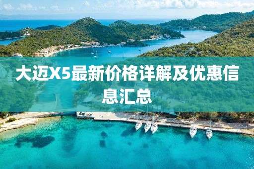 大邁X5最新價格詳解及優(yōu)惠信息匯總