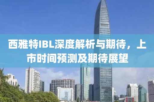 西雅特IBL深度解析與期待，上市時間預測及期待展望
