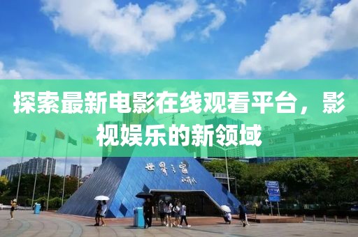 探索最新電影在線觀看平臺，影視娛樂的新領(lǐng)域