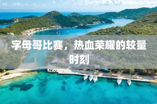 字母哥比賽，熱血榮耀的較量時刻