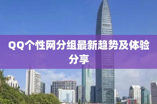 QQ個性網(wǎng)分組最新趨勢及體驗分享