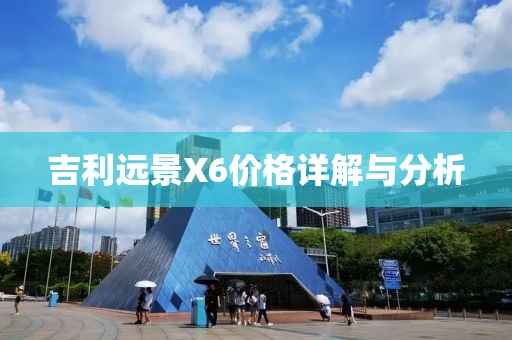 吉利遠(yuǎn)景X6價(jià)格詳解與分析