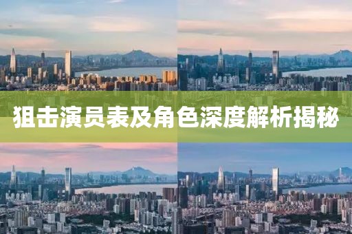 狙擊演員表及角色深度解析揭秘
