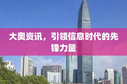 大奧資訊，引領(lǐng)信息時代的先鋒力量