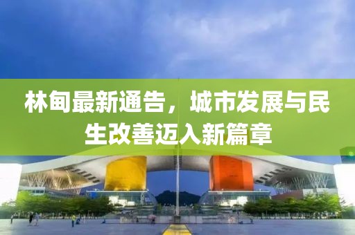 林甸最新通告，城市發(fā)展與民生改善邁入新篇章