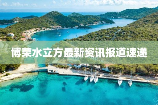 博榮水立方最新資訊報(bào)道速遞