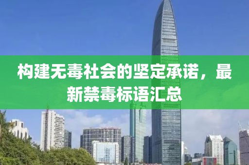 構(gòu)建無毒社會的堅定承諾，最新禁毒標語匯總