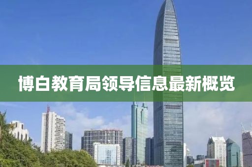 博白教育局領(lǐng)導(dǎo)信息最新概覽