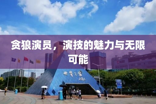貪狼演員，演技的魅力與無(wú)限可能