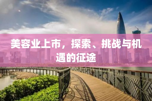 美容業(yè)上市，探索、挑戰(zhàn)與機(jī)遇的征途