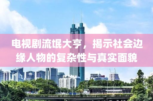 電視劇流氓大亨，揭示社會邊緣人物的復(fù)雜性與真實(shí)面貌