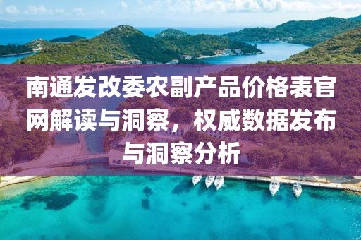 南通發(fā)改委農(nóng)副產(chǎn)品價(jià)格表官網(wǎng)解讀與洞察，權(quán)威數(shù)據(jù)發(fā)布與洞察分析