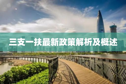 三支一扶最新政策解析及概述