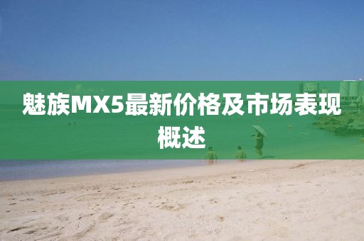 魅族MX5最新價格及市場表現(xiàn)概述
