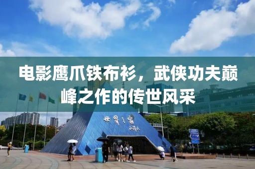 電影鷹爪鐵布衫，武俠功夫巔峰之作的傳世風(fēng)采