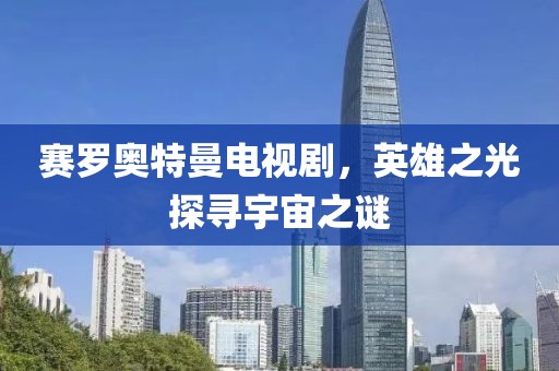 賽羅奧特曼電視劇，英雄之光探尋宇宙之謎