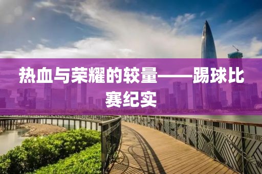 熱血與榮耀的較量——踢球比賽紀(jì)實(shí)