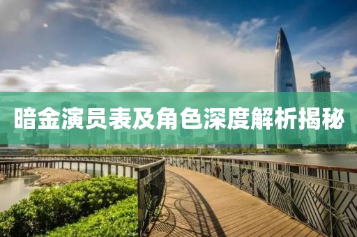 暗金演員表及角色深度解析揭秘