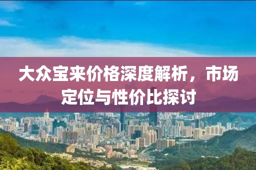 大眾寶來價格深度解析，市場定位與性價比探討