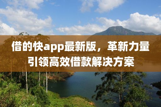 借的快app最新版，革新力量引領(lǐng)高效借款解決方案