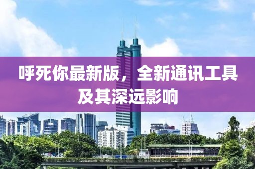 呼死你最新版，全新通訊工具及其深遠(yuǎn)影響