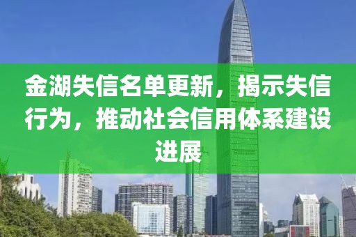 金湖失信名單更新，揭示失信行為，推動(dòng)社會(huì)信用體系建設(shè)進(jìn)展