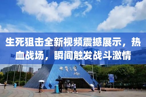 生死狙擊全新視頻震撼展示，熱血戰(zhàn)場(chǎng)，瞬間觸發(fā)戰(zhàn)斗激情