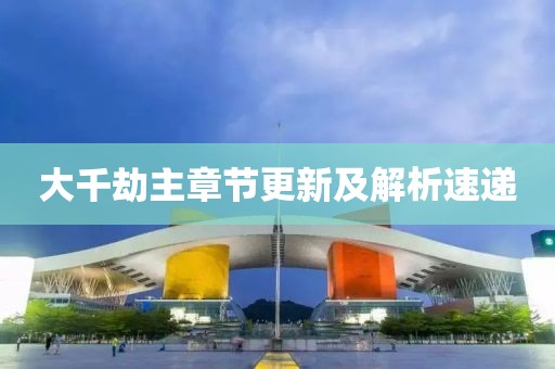 大千劫主章節(jié)更新及解析速遞