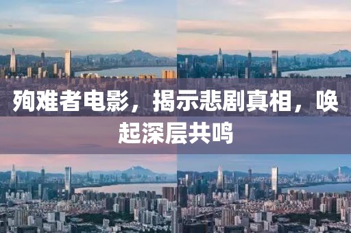 殉難者電影，揭示悲劇真相，喚起深層共鳴