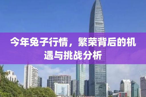 今年兔子行情，繁榮背后的機遇與挑戰(zhàn)分析