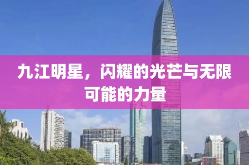 九江明星，閃耀的光芒與無限可能的力量