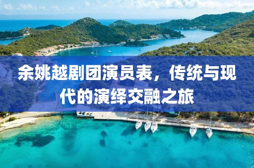 余姚越劇團演員表，傳統(tǒng)與現(xiàn)代的演繹交融之旅