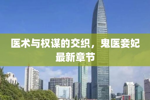 醫(yī)術與權謀的交織，鬼醫(yī)妾妃最新章節(jié)