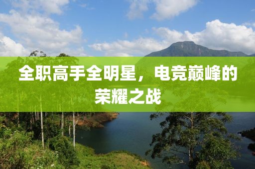 全職高手全明星，電競(jìng)巔峰的榮耀之戰(zhàn)