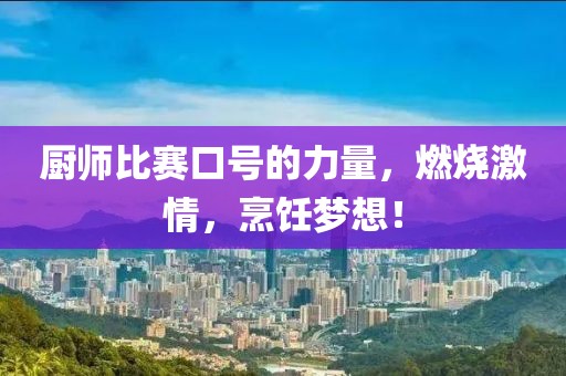 廚師比賽口號(hào)的力量，燃燒激情，烹飪夢想！