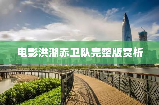電影洪湖赤衛(wèi)隊(duì)完整版賞析