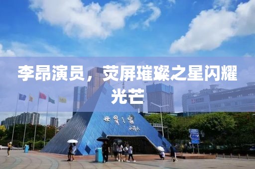 李昂演員，熒屏璀璨之星閃耀光芒