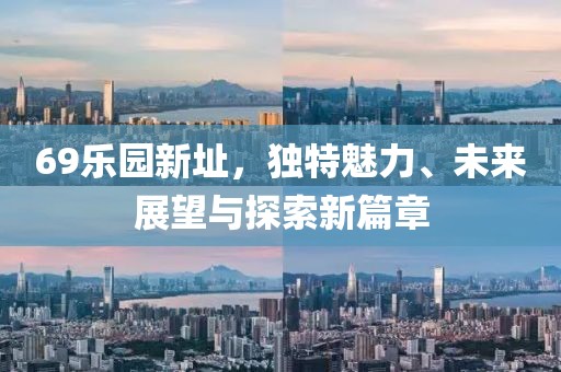 69樂園新址，獨特魅力、未來展望與探索新篇章