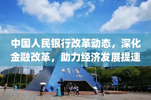 中國(guó)人民銀行改革動(dòng)態(tài)，深化金融改革，助力經(jīng)濟(jì)發(fā)展提速