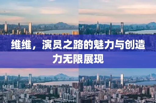 維維，演員之路的魅力與創(chuàng)造力無(wú)限展現(xiàn)