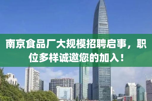 南京食品廠大規(guī)模招聘啟事，職位多樣誠邀您的加入！