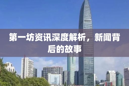 第一坊資訊深度解析，新聞背后的故事