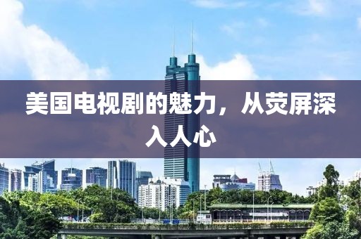 美國電視劇的魅力，從熒屏深入人心