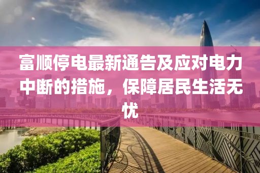 富順停電最新通告及應(yīng)對(duì)電力中斷的措施，保障居民生活無(wú)憂(yōu)
