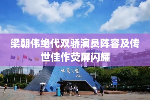 梁朝偉絕代雙驕演員陣容及傳世佳作熒屏閃耀