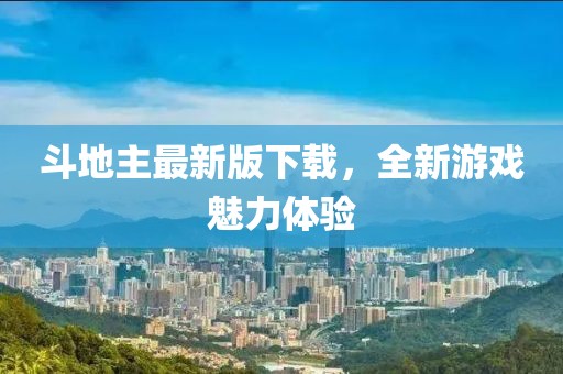 斗地主最新版下載，全新游戲魅力體驗(yàn)