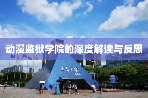動漫監(jiān)獄學(xué)院的深度解讀與反思