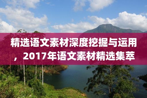 精選語文素材深度挖掘與運用，2017年語文素材精選集萃