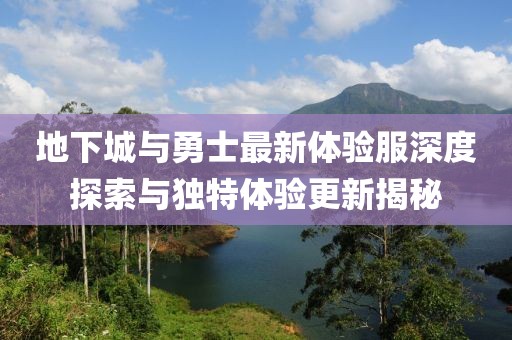 地下城與勇士最新體驗服深度探索與獨特體驗更新揭秘